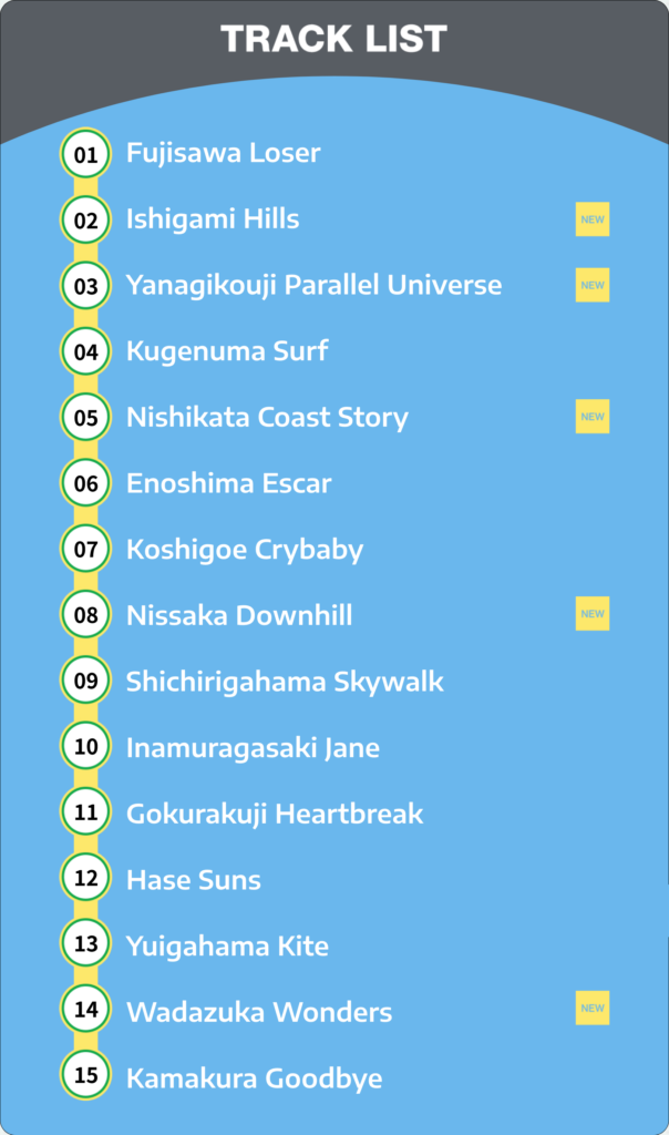 A tracklist of Surf Bungaku Kamakura (Complete Version)
01. Fujisawa Loser
02. Ishigami Hills [NEW]
03. Yanagikouji Parallel Universe [NEW] 04. Kugenuma Surf
05. Nishikata Coast Story [NEW]
06. Enoshima Escar
07. Koshigoe Crybaby
08. Nissaka Downhill [NEW]
09. Shichirigahama Skywalk
10. Inamuragasaki Jane
11. Gokurakuji Heartbreak
12. Hase Suns
13. Yuigahama Kite
14. Wadazuka Wonders [NEW]
15. Kamakura Goodbye