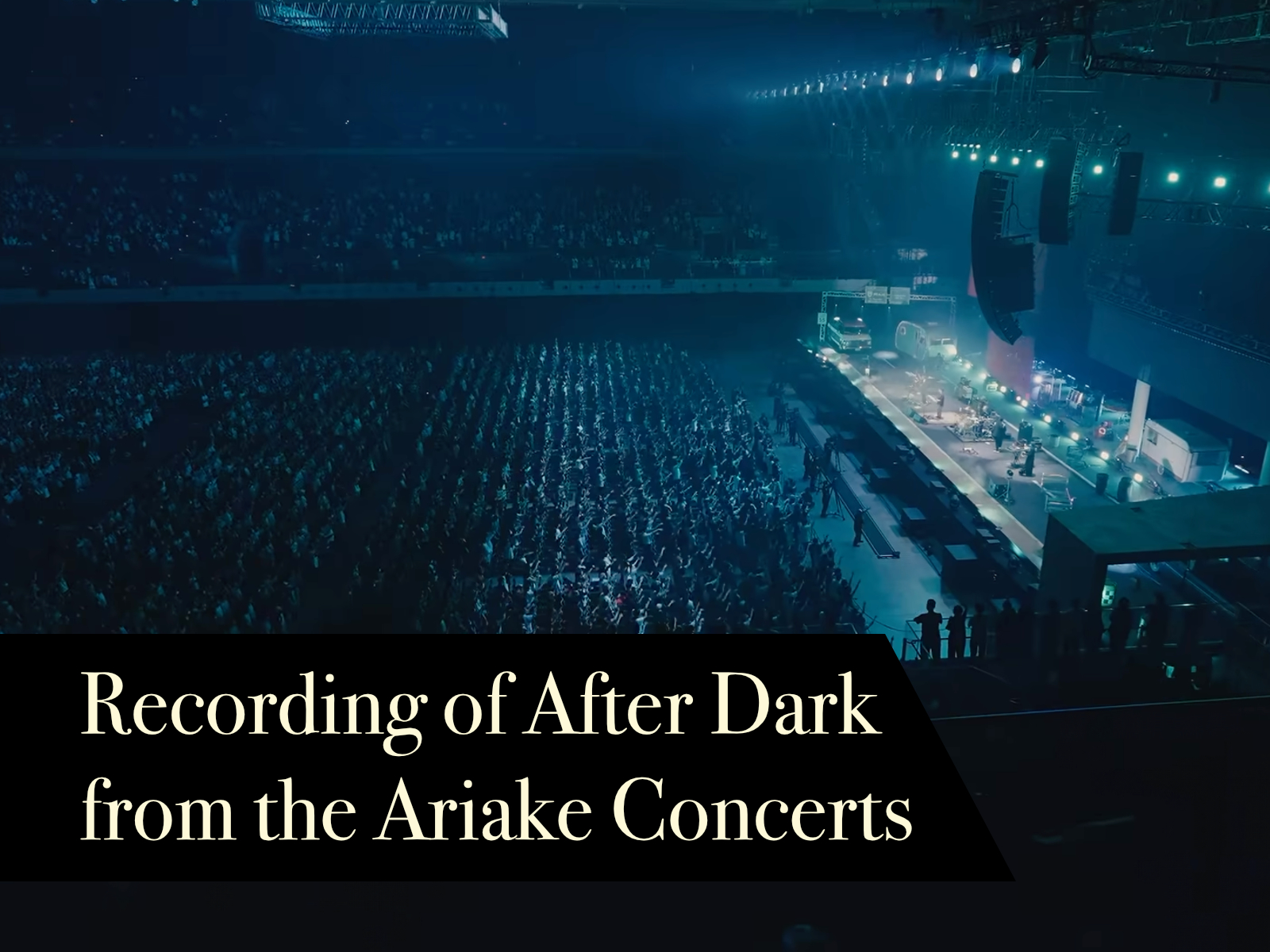 Recording of After Dark from the Ariake Concerts Shared Recording of After Dark from the Ariake Concerts Shared